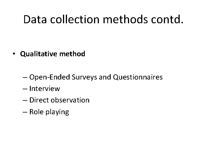 Data collection methods contd. • Qualitative method – Open-Ended Surveys and Questionnaires – Interview