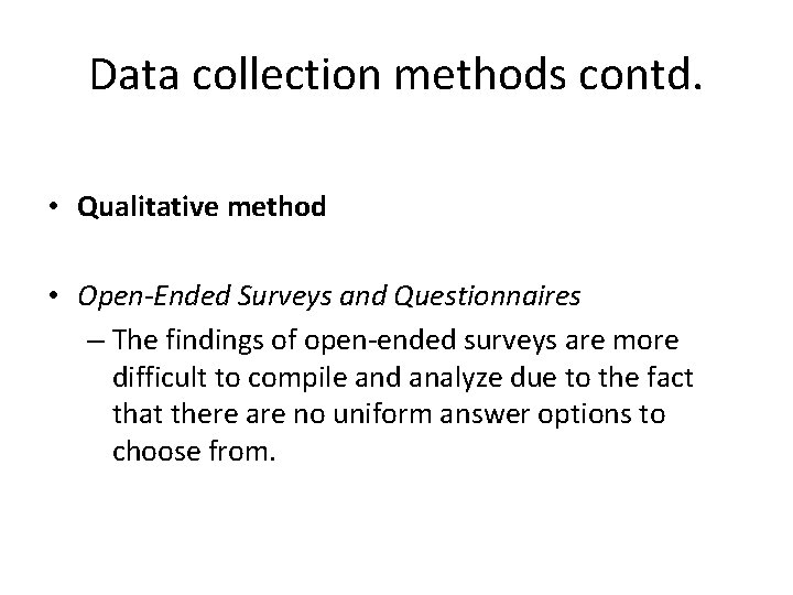 Data collection methods contd. • Qualitative method • Open-Ended Surveys and Questionnaires – The