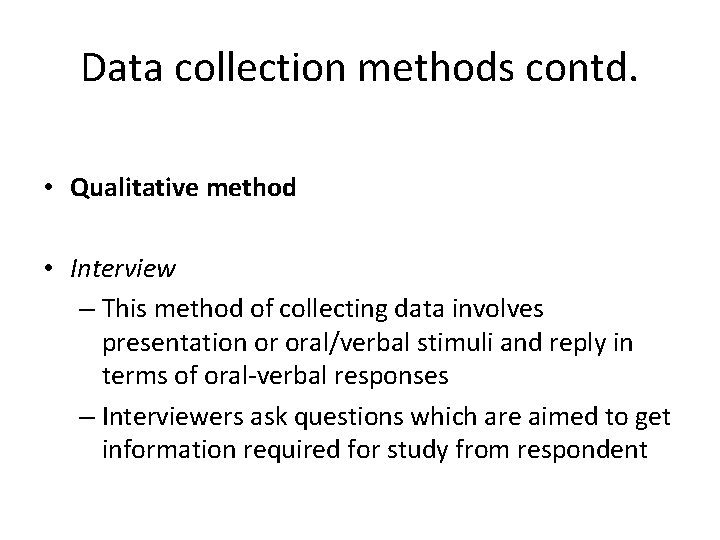 Data collection methods contd. • Qualitative method • Interview – This method of collecting