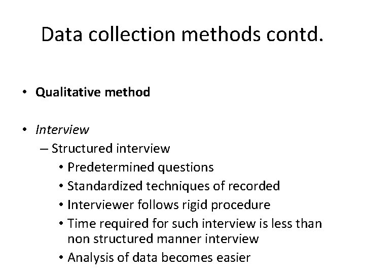 Data collection methods contd. • Qualitative method • Interview – Structured interview • Predetermined