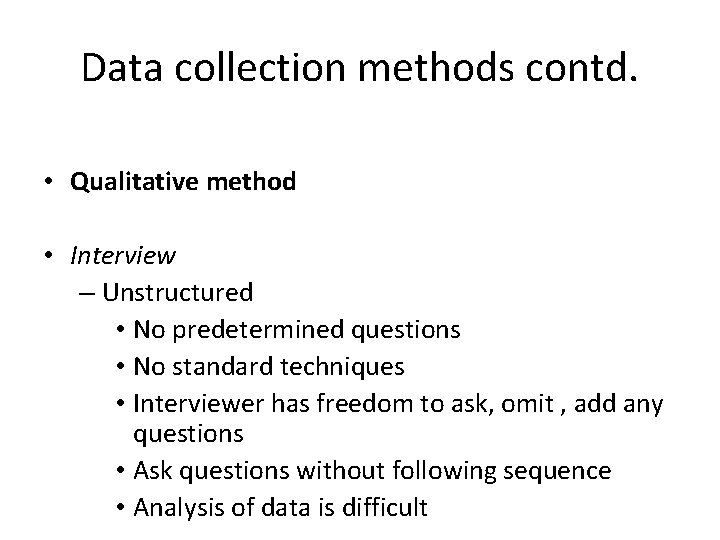 Data collection methods contd. • Qualitative method • Interview – Unstructured • No predetermined