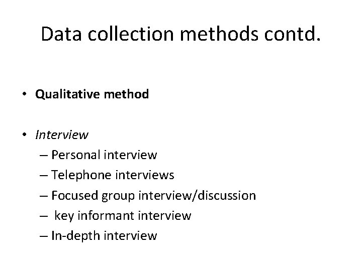 Data collection methods contd. • Qualitative method • Interview – Personal interview – Telephone