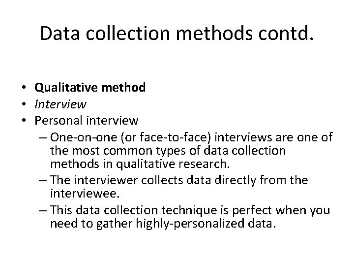 Data collection methods contd. • Qualitative method • Interview • Personal interview – One-on-one