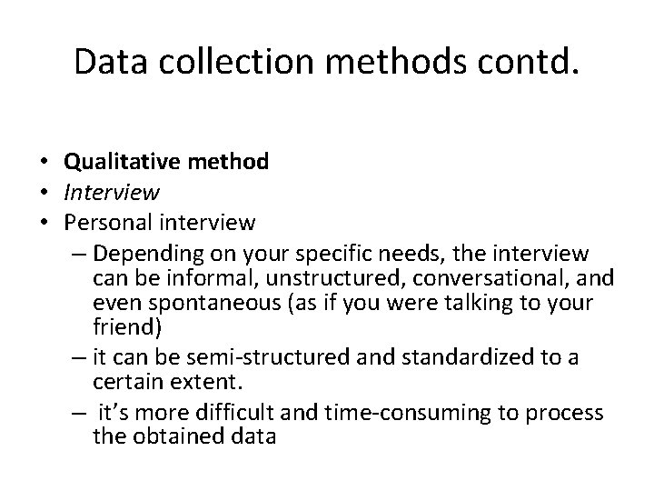 Data collection methods contd. • Qualitative method • Interview • Personal interview – Depending