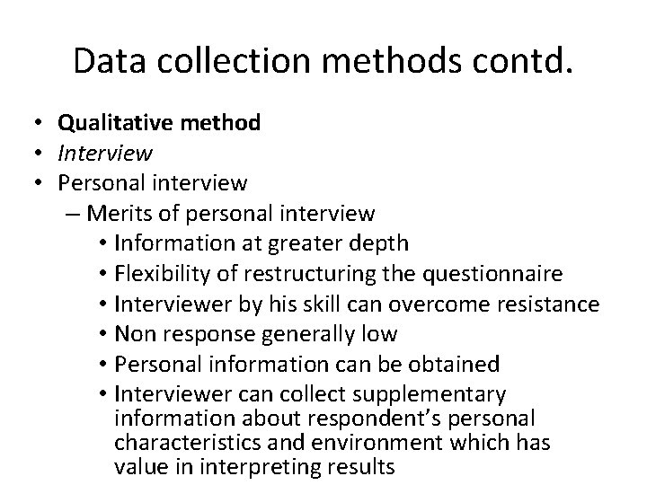 Data collection methods contd. • Qualitative method • Interview • Personal interview – Merits