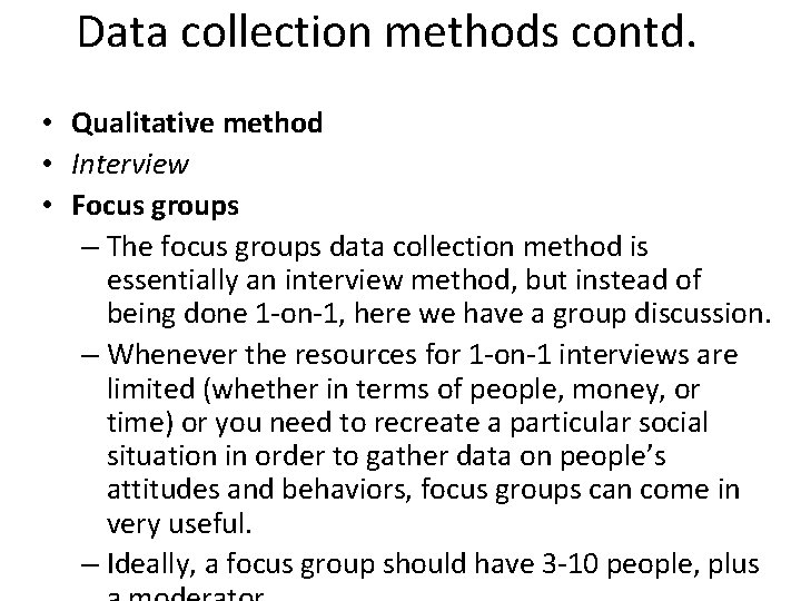 Data collection methods contd. • Qualitative method • Interview • Focus groups – The