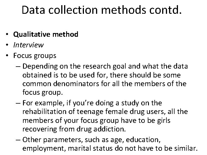 Data collection methods contd. • Qualitative method • Interview • Focus groups – Depending