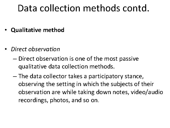 Data collection methods contd. • Qualitative method • Direct observation – Direct observation is