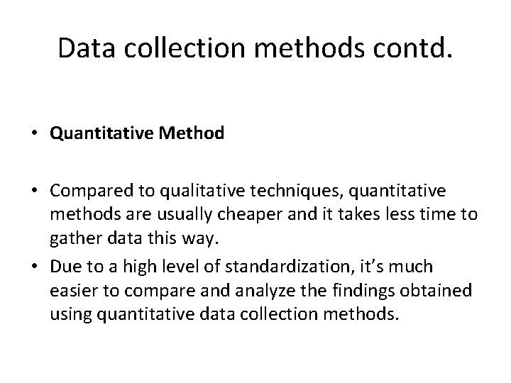 Data collection methods contd. • Quantitative Method • Compared to qualitative techniques, quantitative methods