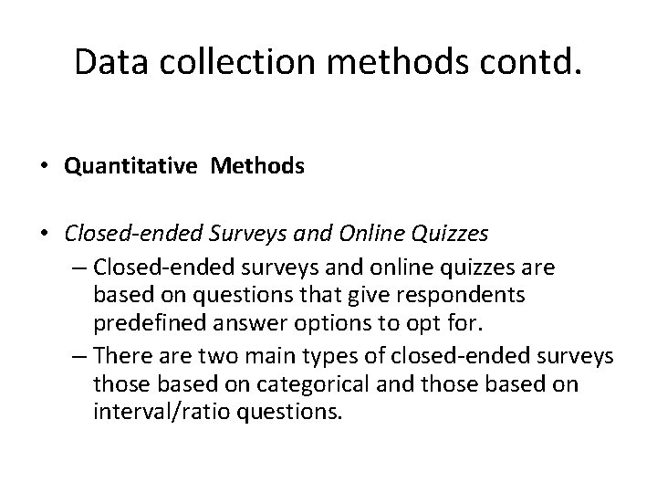 Data collection methods contd. • Quantitative Methods • Closed-ended Surveys and Online Quizzes –