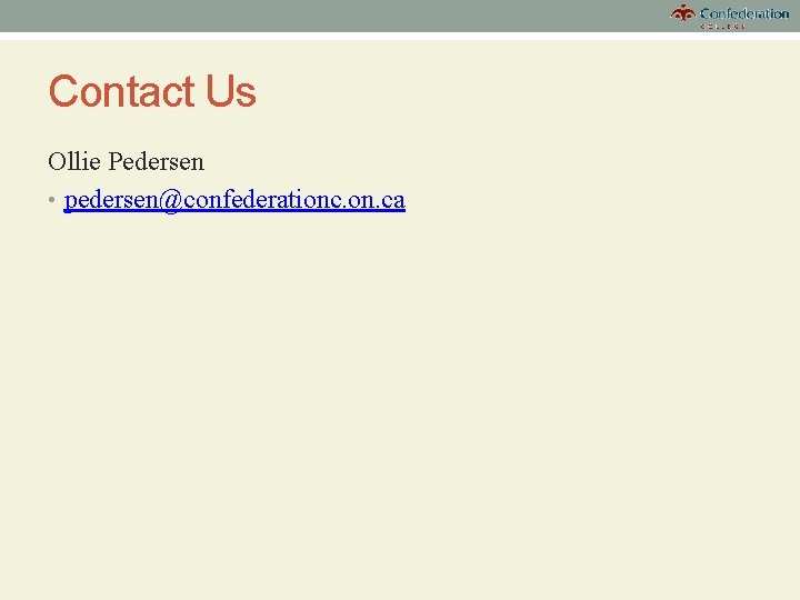 Contact Us Ollie Pedersen • pedersen@confederationc. on. ca 