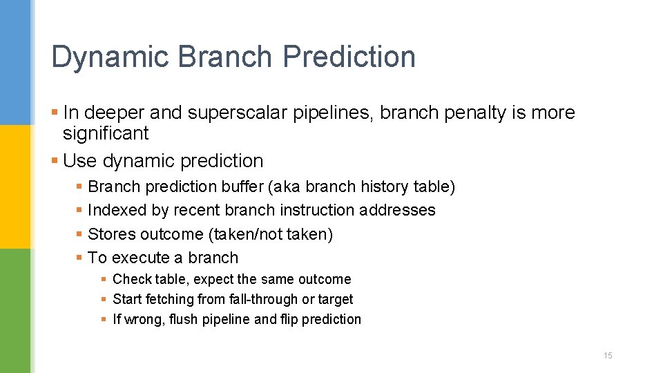 Dynamic Branch Prediction § In deeper and superscalar pipelines, branch penalty is more significant