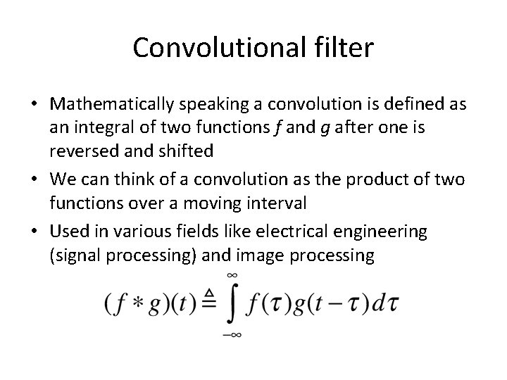 Convolutional filter • Mathematically speaking a convolution is defined as an integral of two