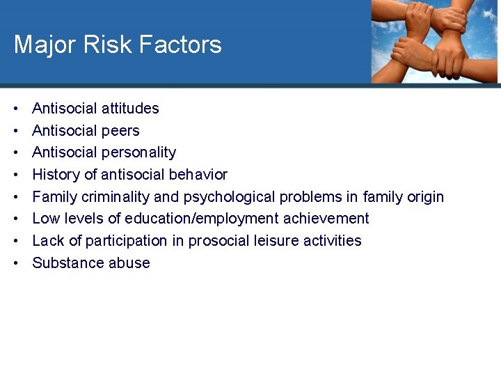 Major Risk Factors • • Antisocial attitudes Antisocial peers Antisocial personality History of antisocial