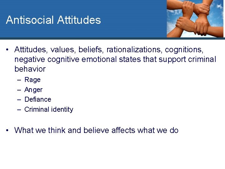 Antisocial Attitudes • Attitudes, values, beliefs, rationalizations, cognitions, negative cognitive emotional states that support