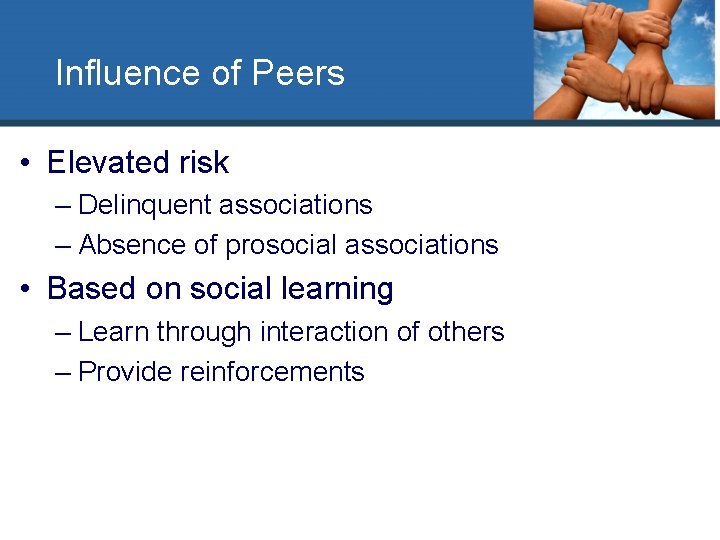 Influence of Peers • Elevated risk – Delinquent associations – Absence of prosocial associations