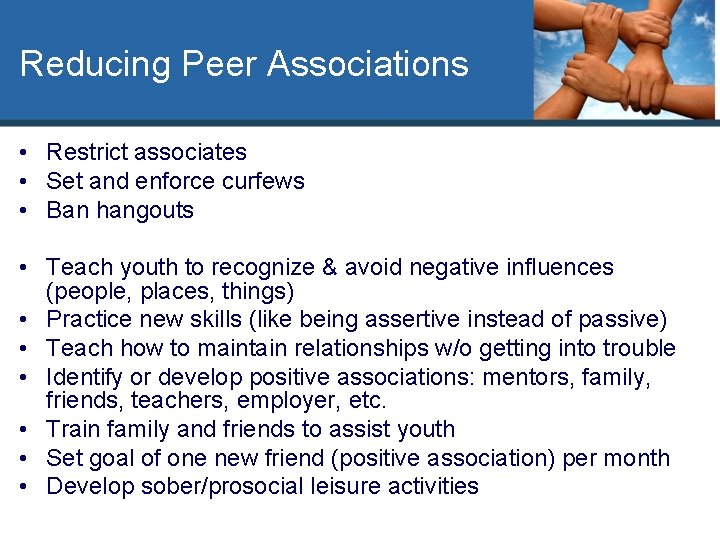 Reducing Peer Associations • Restrict associates • Set and enforce curfews • Ban hangouts