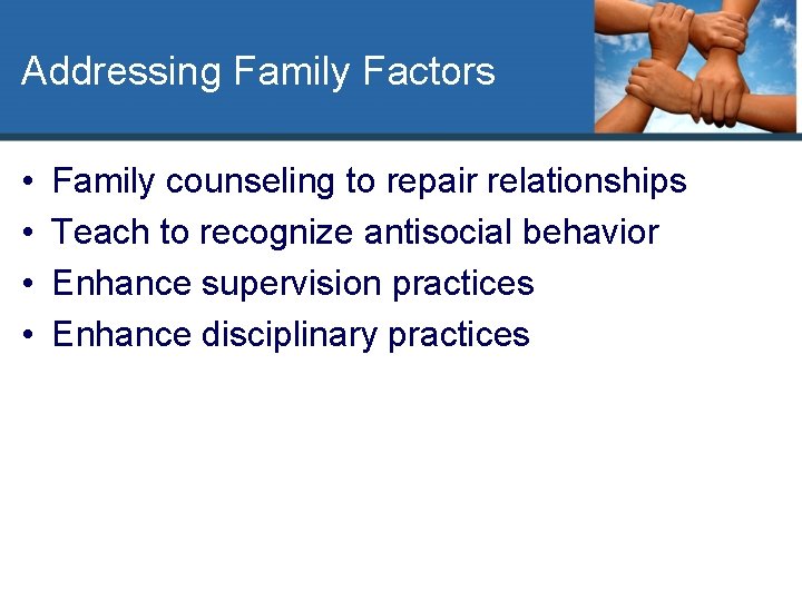 Addressing Family Factors • • Family counseling to repair relationships Teach to recognize antisocial