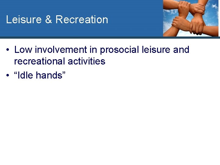 Leisure & Recreation • Low involvement in prosocial leisure and recreational activities • “Idle