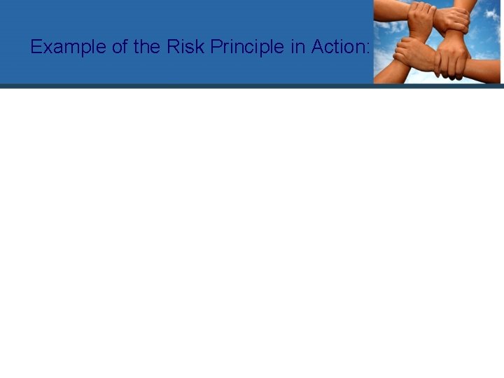Example of the Risk Principle in Action: 