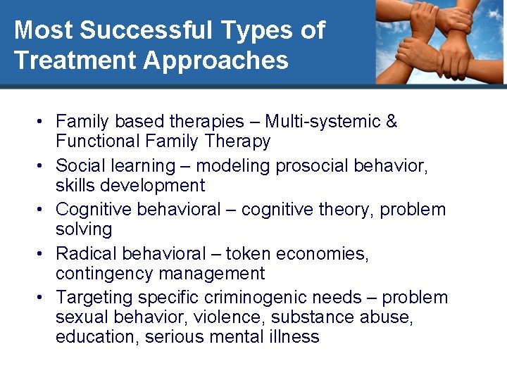 Most Successful Types of Treatment Approaches • Family based therapies – Multi-systemic & Functional