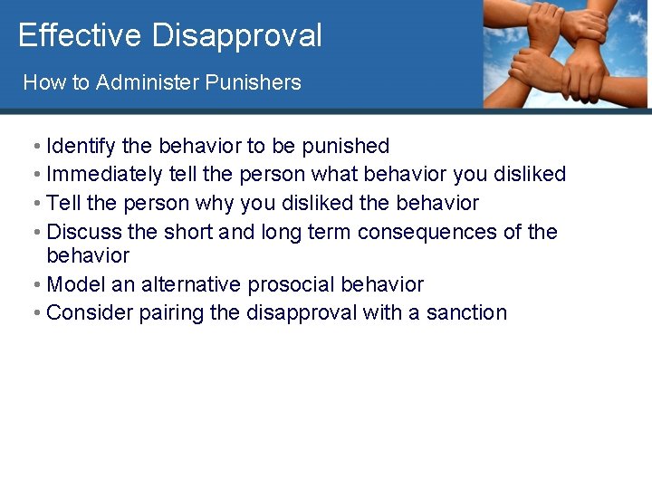 Effective Disapproval How to Administer Punishers • Identify the behavior to be punished •