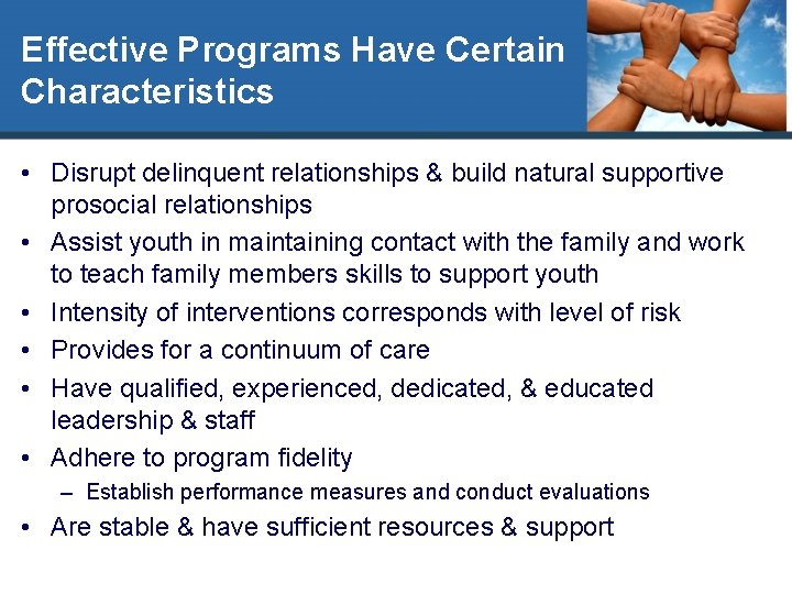 Effective Programs Have Certain Characteristics • Disrupt delinquent relationships & build natural supportive prosocial