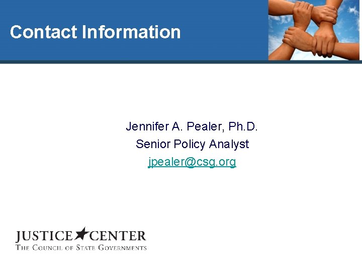 Contact Information Jennifer A. Pealer, Ph. D. Senior Policy Analyst jpealer@csg. org 