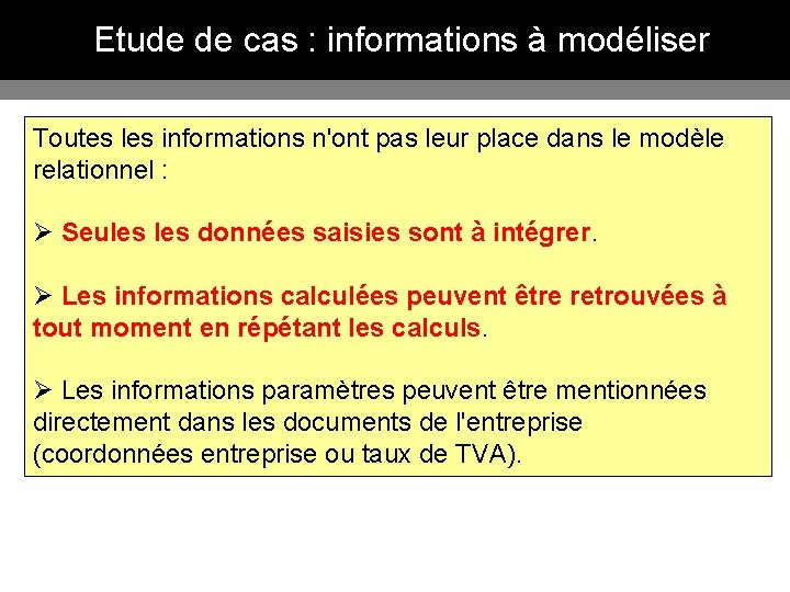 Etude de cas : informations à modéliser Toutes les informations n'ont pas leur place