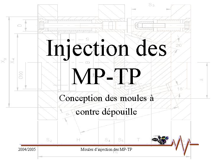 Injection des MP-TP Conception des moules à contre dépouille 2004/2005 Moules d’injection des MP-TP