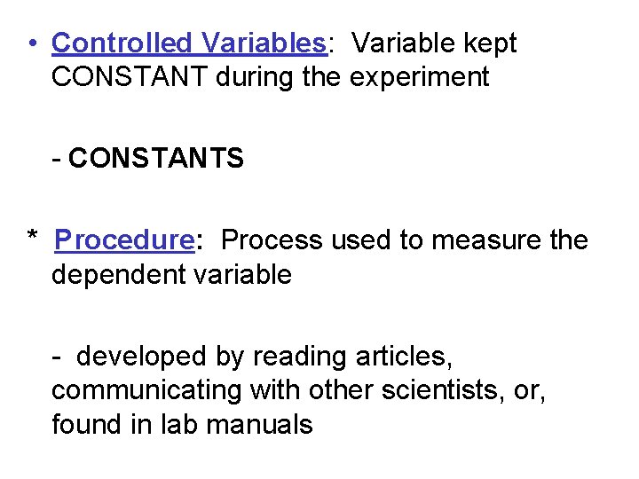  • Controlled Variables: Variable kept CONSTANT during the experiment - CONSTANTS * Procedure: