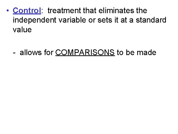  • Control: treatment that eliminates the independent variable or sets it at a
