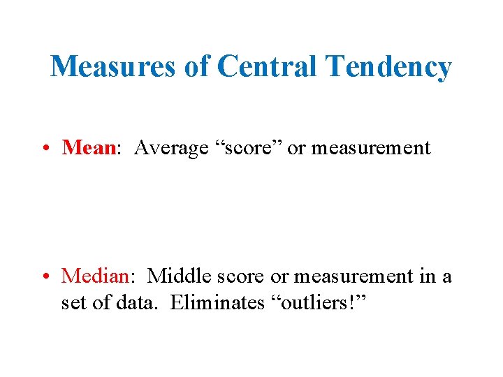 Measures of Central Tendency • Mean: Average “score” or measurement • Median: Middle score