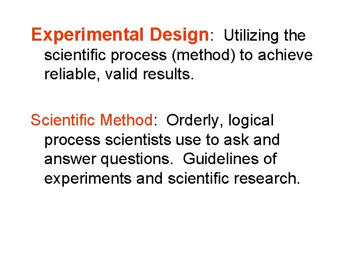 Experimental Design: Utilizing the scientific process (method) to achieve reliable, valid results. Scientific Method: