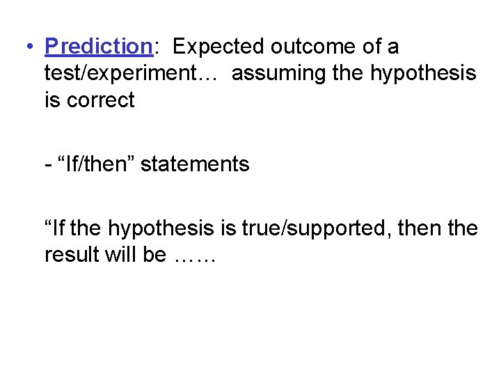  • Prediction: Expected outcome of a test/experiment… assuming the hypothesis is correct -
