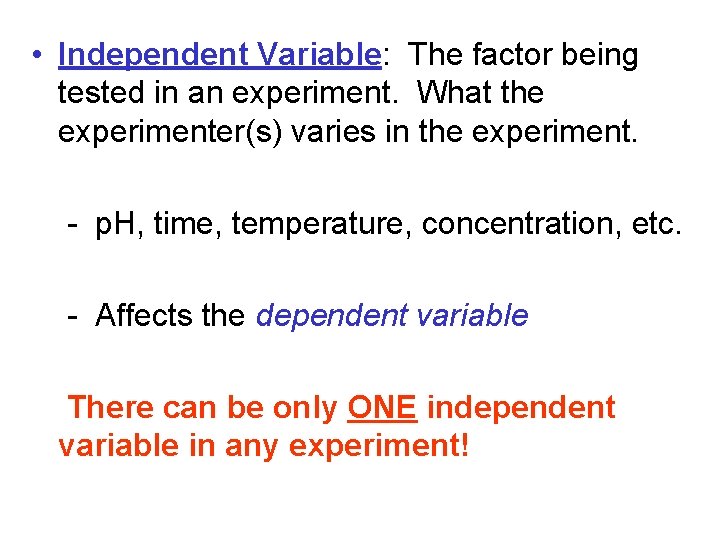  • Independent Variable: The factor being tested in an experiment. What the experimenter(s)
