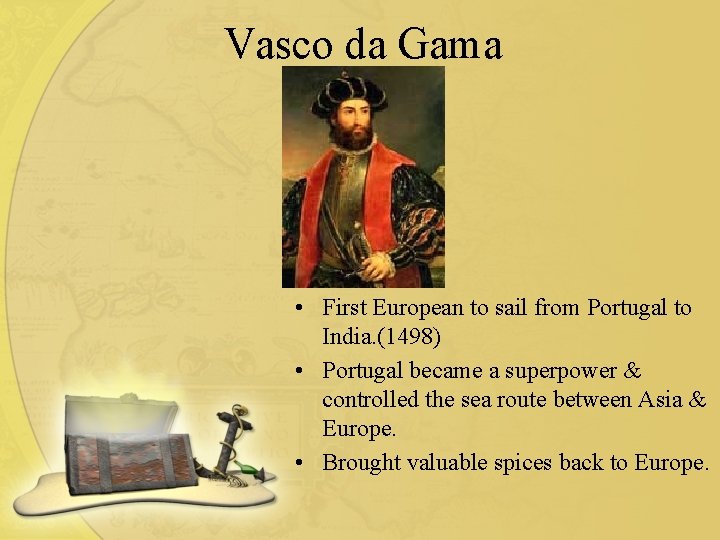 Vasco da Gama • First European to sail from Portugal to India. (1498) •