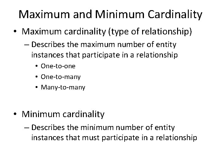 Maximum and Minimum Cardinality • Maximum cardinality (type of relationship) – Describes the maximum