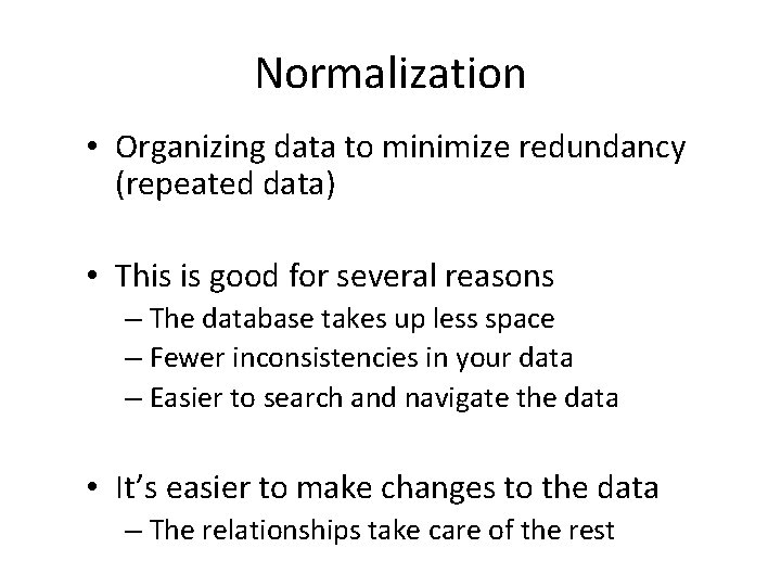Normalization • Organizing data to minimize redundancy (repeated data) • This is good for