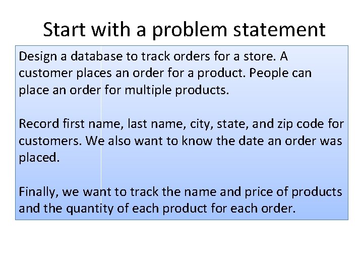 Start with a problem statement Design a database to track orders for a store.