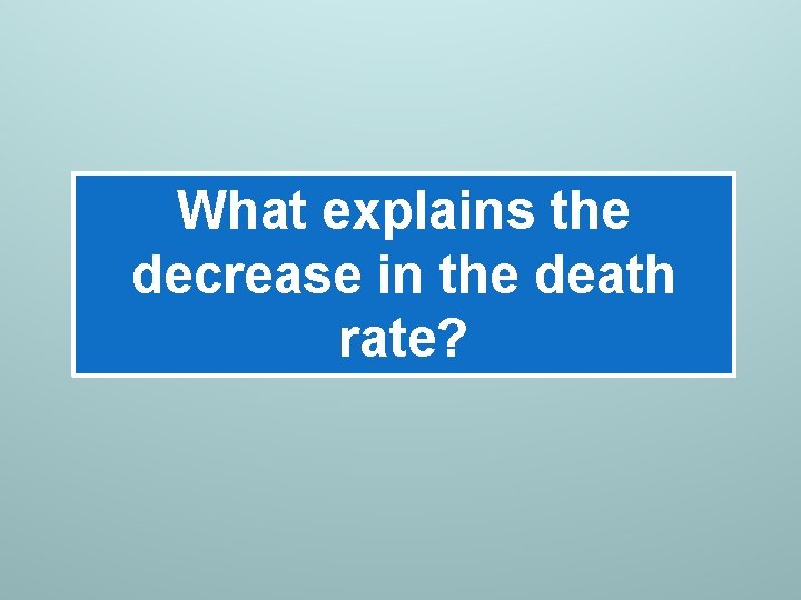 What explains the decrease in the death rate? What explains the decrease in the death rate?