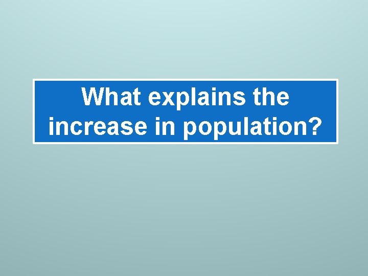 What explains the increase in population? 