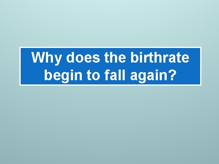 Why does the birthrate begin to fall again? Why does the birthrate begin to fall again?