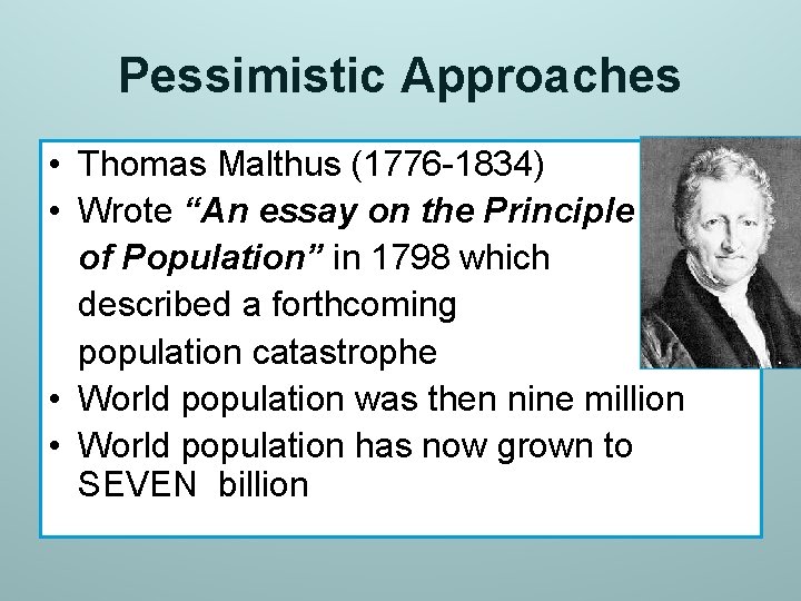 Pessimistic Approaches • Thomas Malthus (1776 -1834) • Wrote “An essay on the Principle