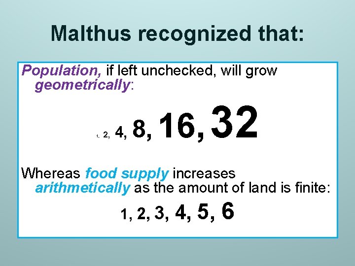 Malthus recognized that: Population, if left unchecked, will grow geometrically: 1, 2, 4, 8,