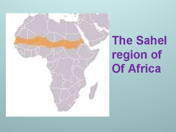 The Sahel region of Of Africa The Sahel region of Of Africa