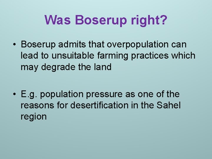 Was Boserup right? • Boserup admits that overpopulation can lead to unsuitable farming practices
