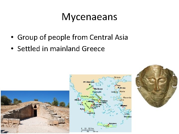 Mycenaeans • Group of people from Central Asia • Settled in mainland Greece 