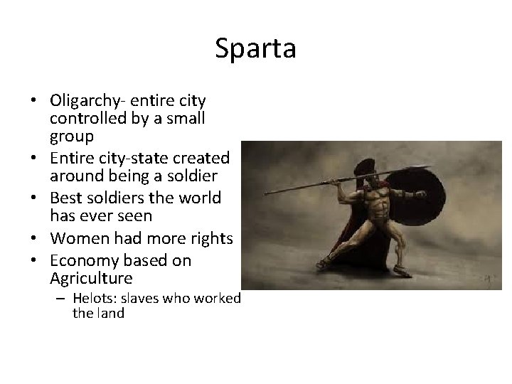 Sparta • Oligarchy- entire city controlled by a small group • Entire city-state created