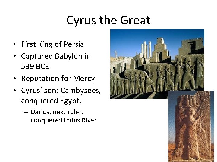Cyrus the Great • First King of Persia • Captured Babylon in 539 BCE